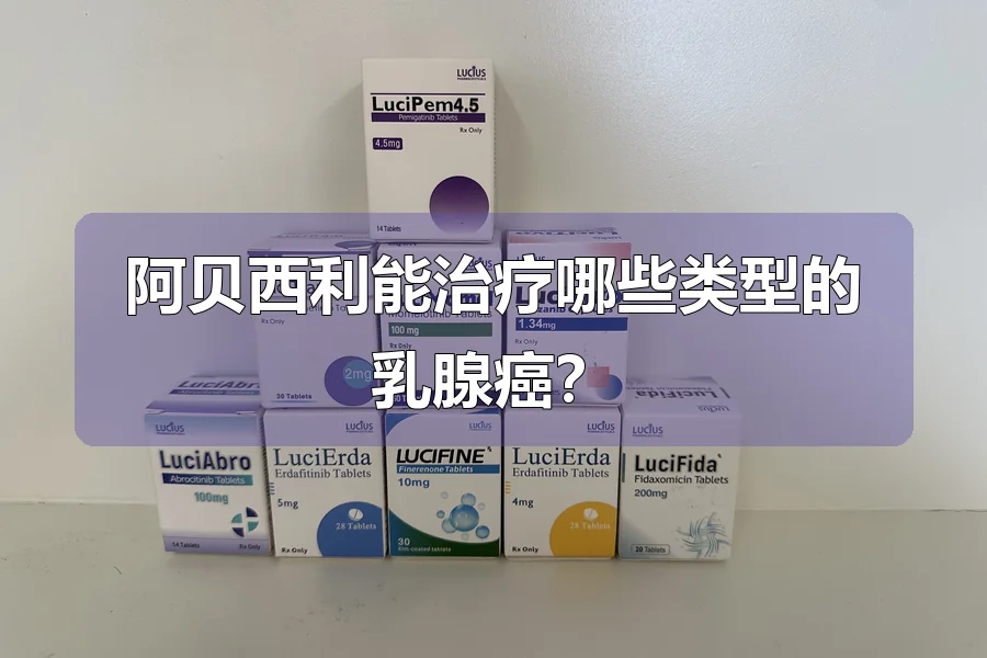 阿贝西利能治疗哪些类型的乳腺癌？