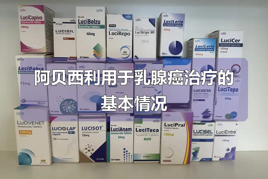 阿贝西利用于乳腺癌治疗的基本情况